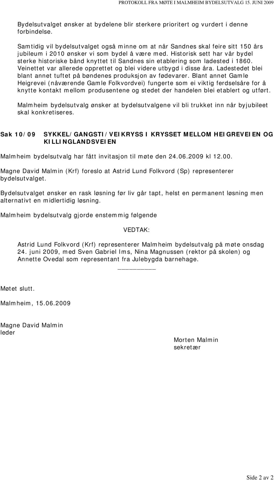 Historisk sett har vår bydel sterke historiske bånd knyttet til Sandnes sin etablering som ladested i 1860. Veinettet var allerede opprettet og blei videre utbygd i disse åra.