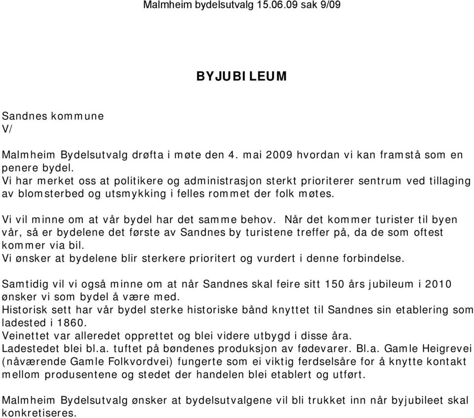 Vi vil minne om at vår bydel har det samme behov. Når det kommer turister til byen vår, så er bydelene det første av Sandnes by turistene treffer på, da de som oftest kommer via bil.