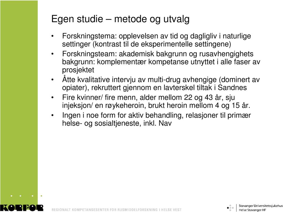 av multi-drug avhengige (dominert av opiater), rekruttert gjennom en lavterskel tiltak i Sandnes Fire kvinner/ fire menn, alder mellom 22 og 43 år,