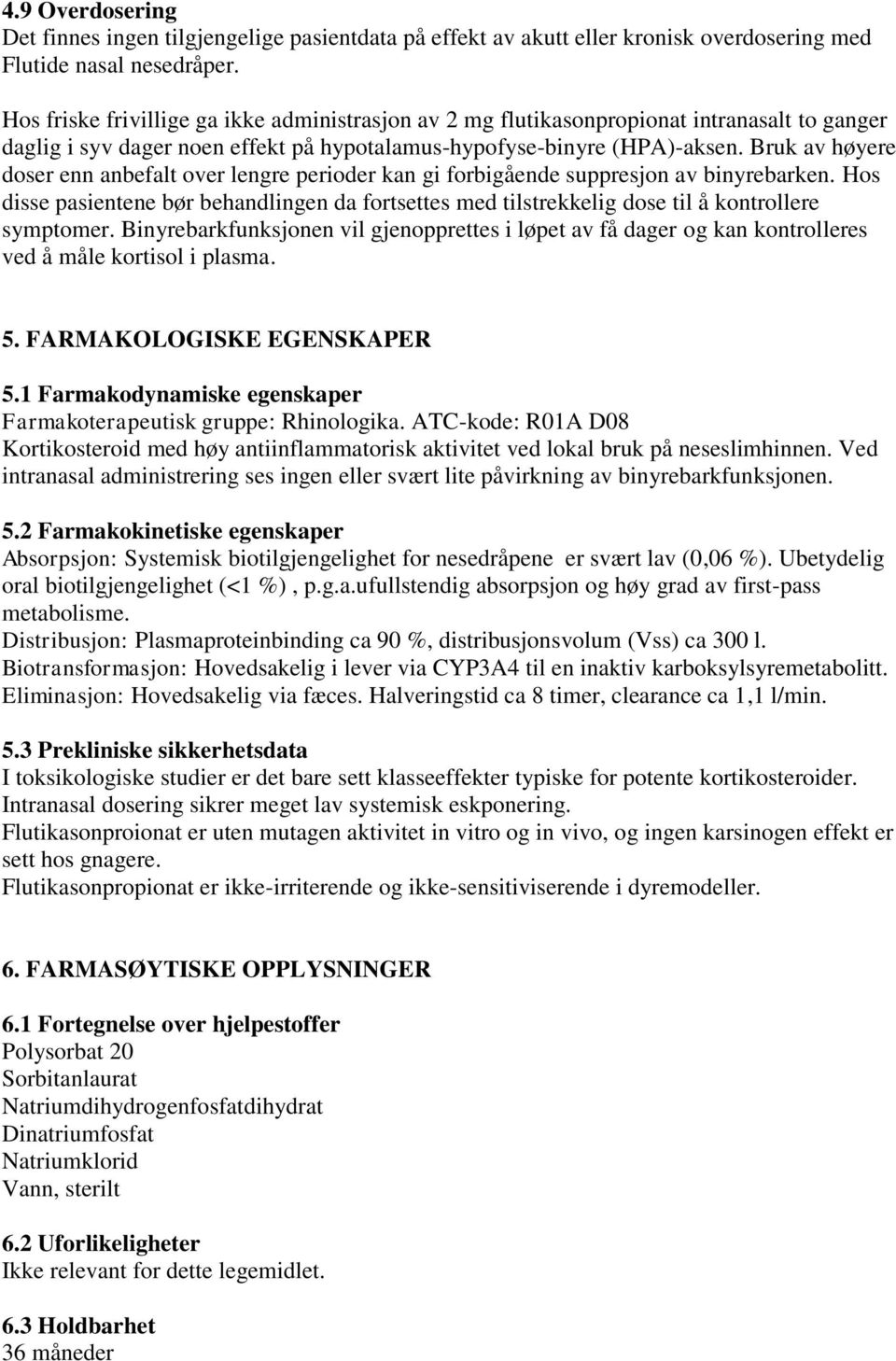 Bruk av høyere doser enn anbefalt over lengre perioder kan gi forbigående suppresjon av binyrebarken.