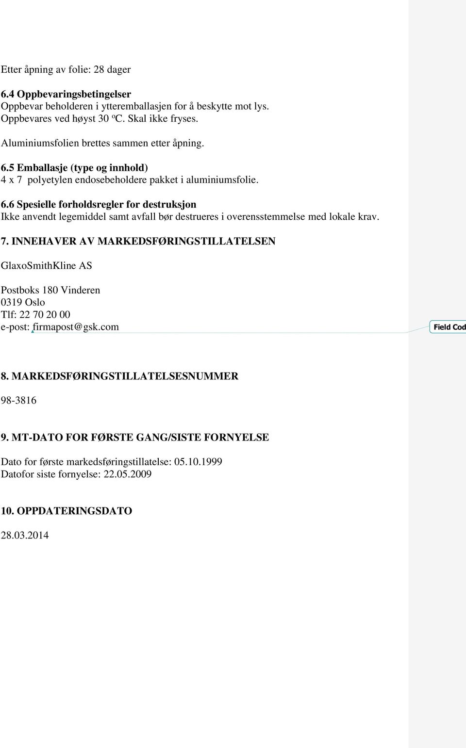 7. INNEHAVER AV MARKEDSFØRINGSTILLATELSEN GlaxoSmithKline AS Postboks 180 Vinderen 0319 Oslo Tlf: 22 70 20 00 e-post: firmapost@gsk.com Field Cod 8. MARKEDSFØRINGSTILLATELSESNUMMER 98-3816 9.