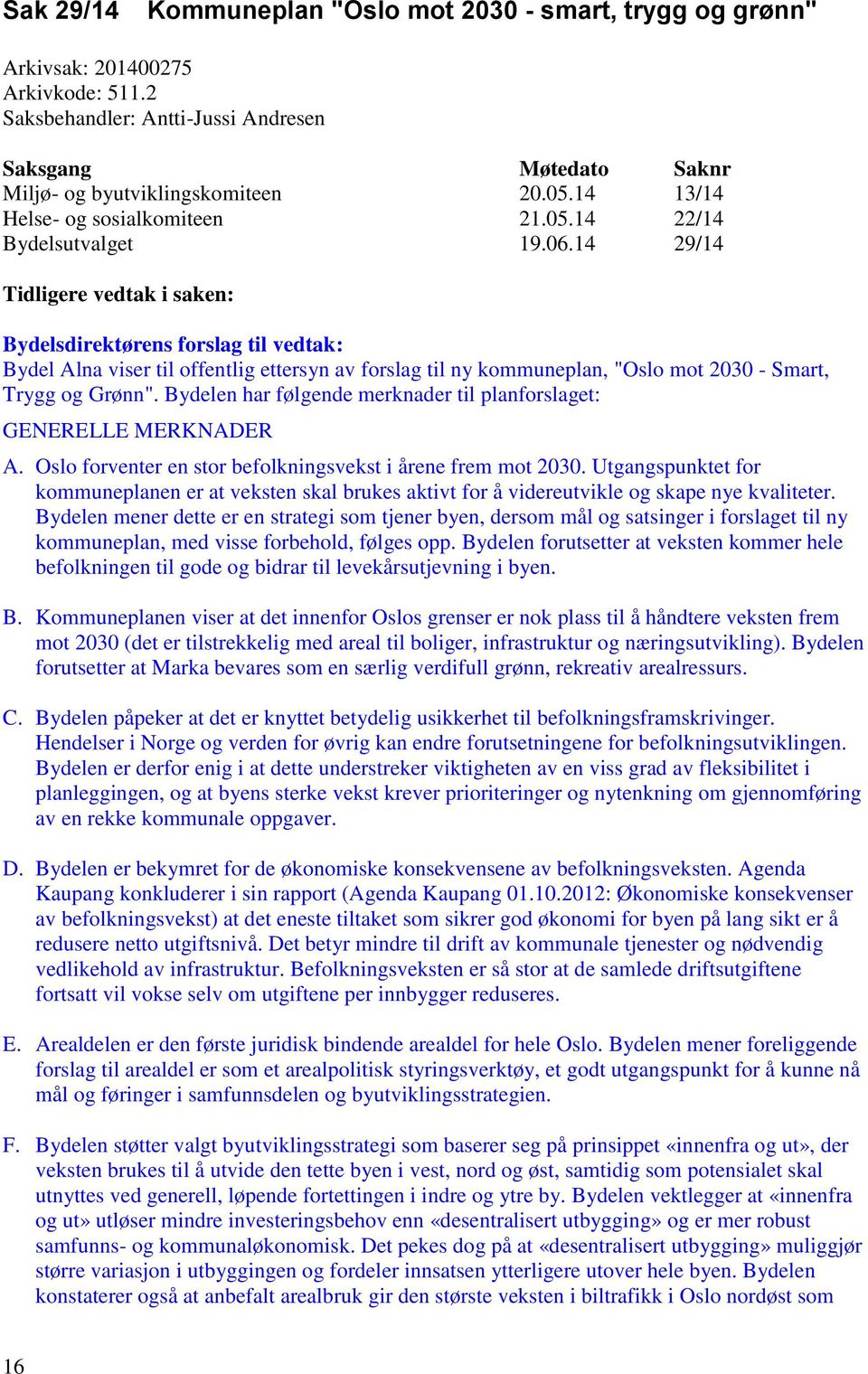 14 29/14 Tidligere vedtak i saken: Bydelsdirektørens forslag til vedtak: Bydel Alna viser til offentlig ettersyn av forslag til ny kommuneplan, "Oslo mot 2030 - Smart, Trygg og Grønn".