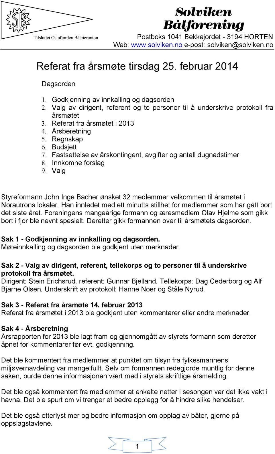 Valg Styreformann John Inge Bacher ønsket 32 medlemmer velkommen til årsmøtet i Norautrons lokaler. Han innledet med ett minutts stillhet for medlemmer som har gått bort det siste året.