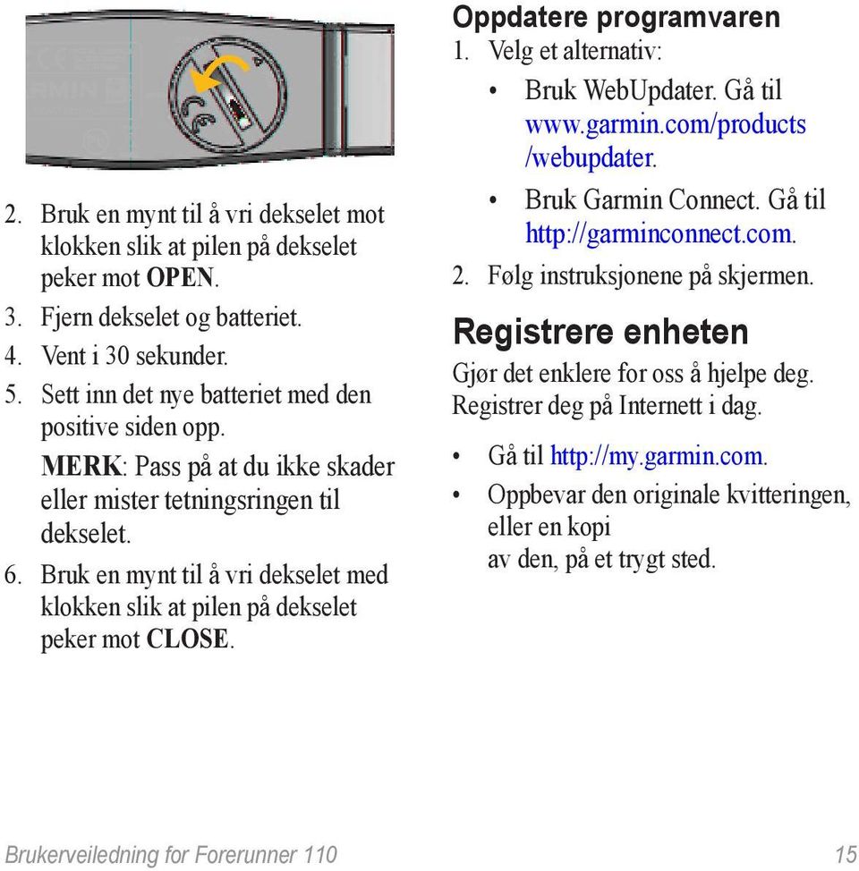 Bruk en mynt til å vri dekselet med klokken slik at pilen på dekselet peker mot CLOSE. Oppdatere programvaren 1. Velg et alternativ: Bruk WebUpdater. Gå til www.garmin.com/products /webupdater.