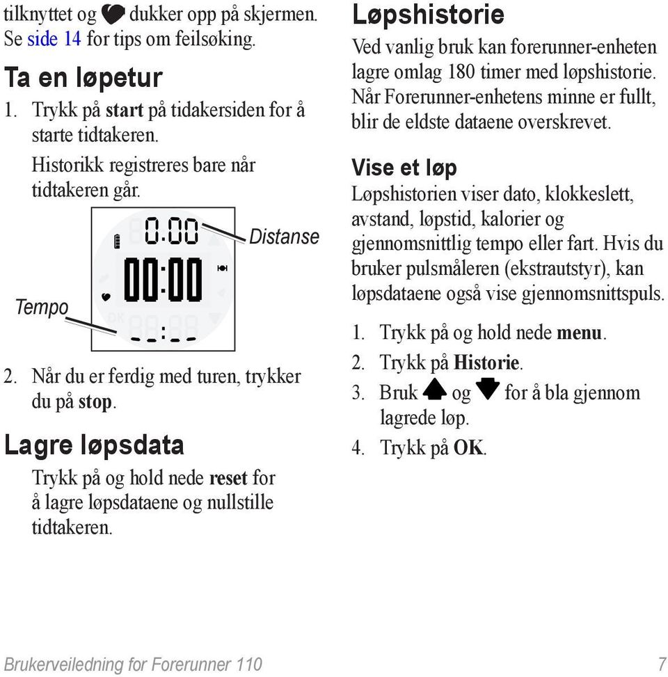 Distanse Løpshistorie Ved vanlig bruk kan forerunner-enheten lagre omlag 180 timer med løpshistorie. Når Forerunner-enhetens minne er fullt, blir de eldste dataene overskrevet.