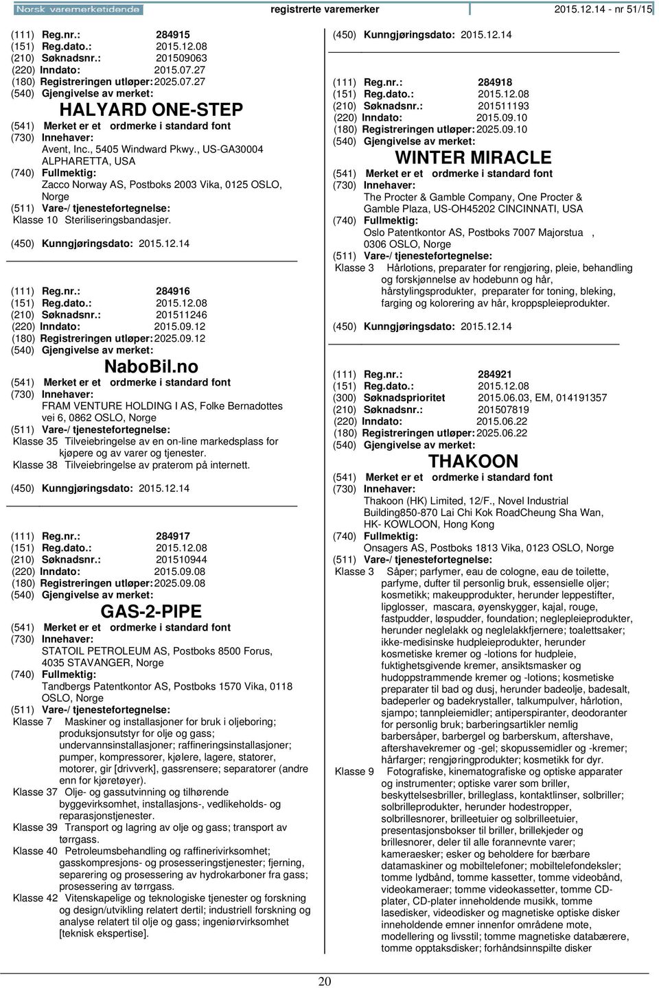 12 (180) Registreringen 2025.09.12 NaboBil.no FRAM VENTURE HOLDING I AS, Folke Bernadottes vei 6, 0862 OSLO, Klasse 35 Tilveiebringelse av en on-line markedsplass for kjøpere og av varer og tjenester.