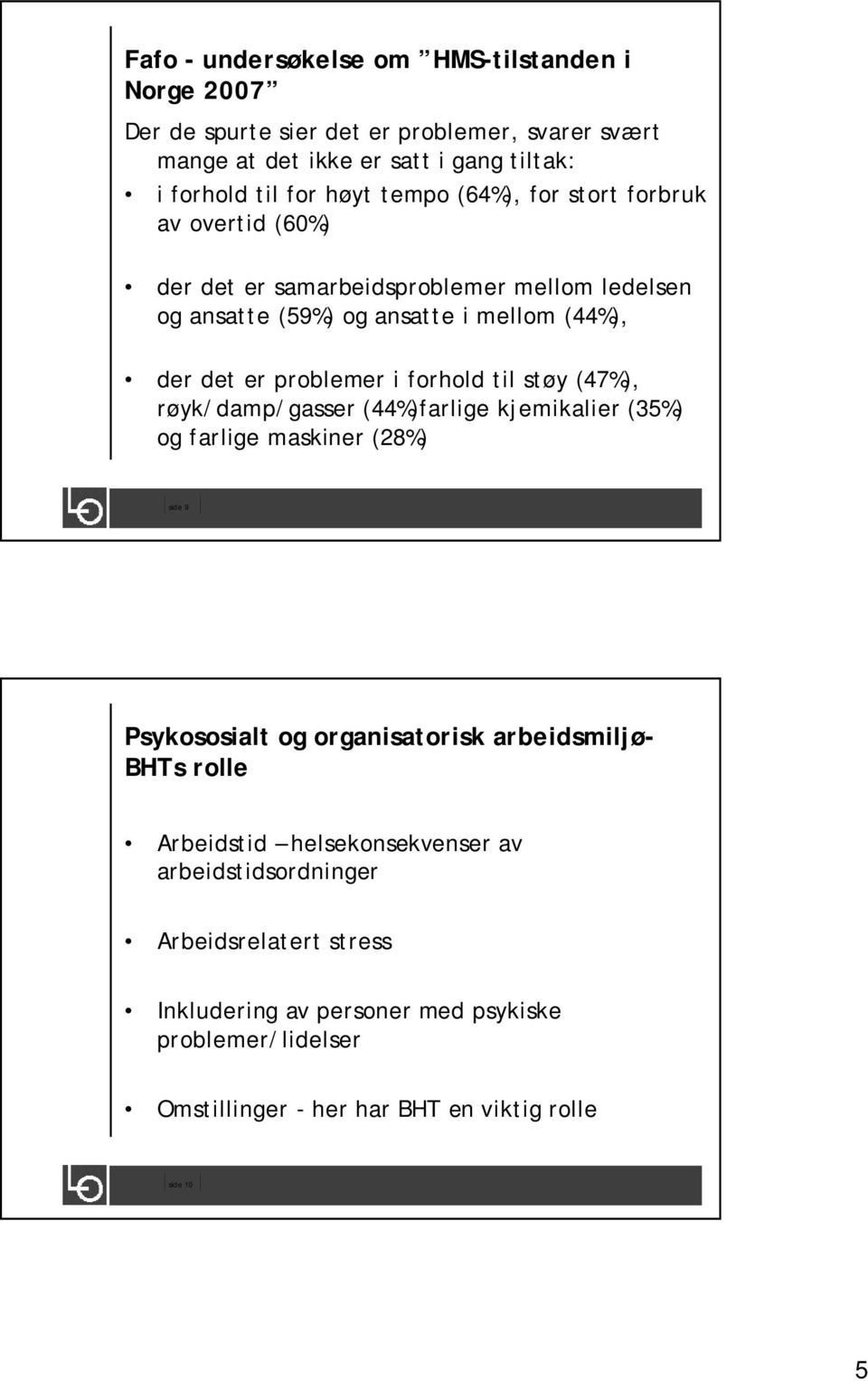 forhold til støy (47%), røyk/damp/gasser (44%)farlige kjemikalier (35%) og farlige maskiner (28%) side 9 Psykososialt og organisatorisk arbeidsmiljø- BHTs rolle