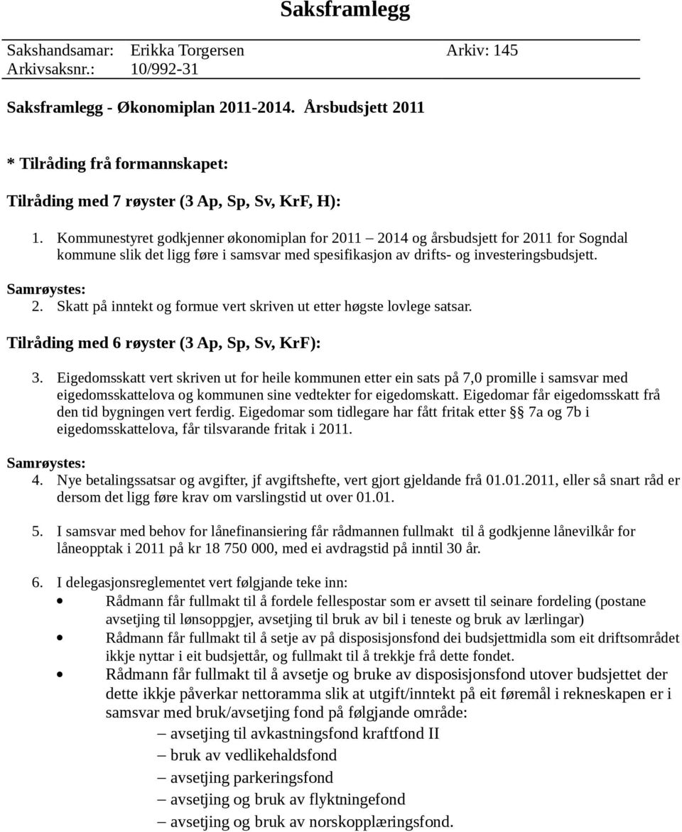 Skatt på inntekt og formue vert skriven ut etter høgste lovlege satsar. Tilråding med 6 røyster (3 Ap, Sp, Sv, KrF): 3.