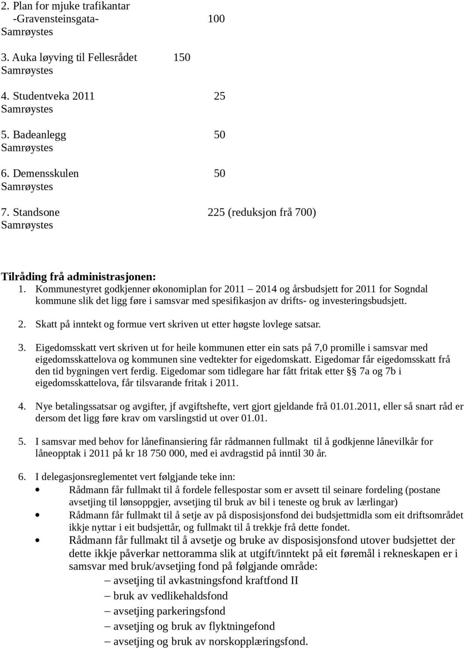 3. Eigedomsskatt vert skriven ut for heile kommunen etter ein sats på 7,0 promille i samsvar med eigedomsskattelova og kommunen sine vedtekter for eigedomskatt.