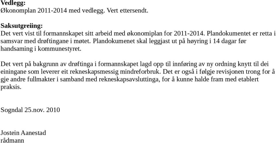 Det vert på bakgrunn av drøftinga i formannskapet lagd opp til innføring av ny ordning knytt til dei einingane som leverer eit rekneskapsmessig mindreforbruk.