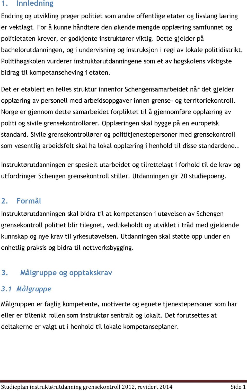 Dette gjelder på bachelorutdanningen, og i undervisning og instruksjon i regi av lokale politidistrikt.