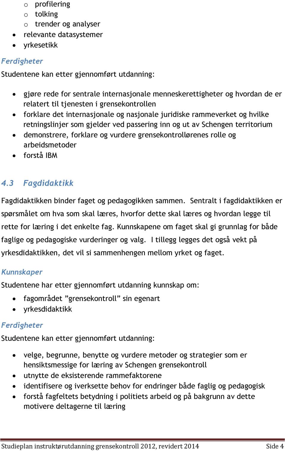 territorium demonstrere, forklare og vurdere grensekontrollørenes rolle og arbeidsmetoder forstå IBM 4.3 Fagdidaktikk Fagdidaktikken binder faget og pedagogikken sammen.