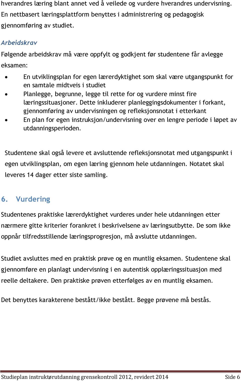 Planlegge, begrunne, legge til rette for og vurdere minst fire læringssituasjoner.