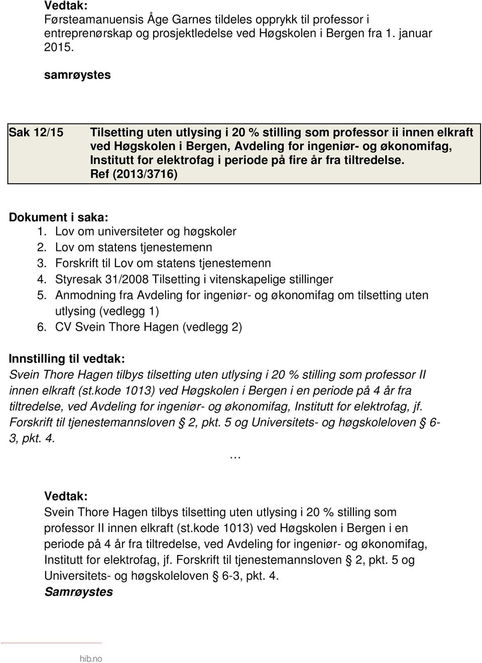 år fra tiltredelse. Ref (2013/3716) 1. Lov om universiteter og høgskoler 2. Lov om statens tjenestemenn 3. Forskrift til Lov om statens tjenestemenn 4.