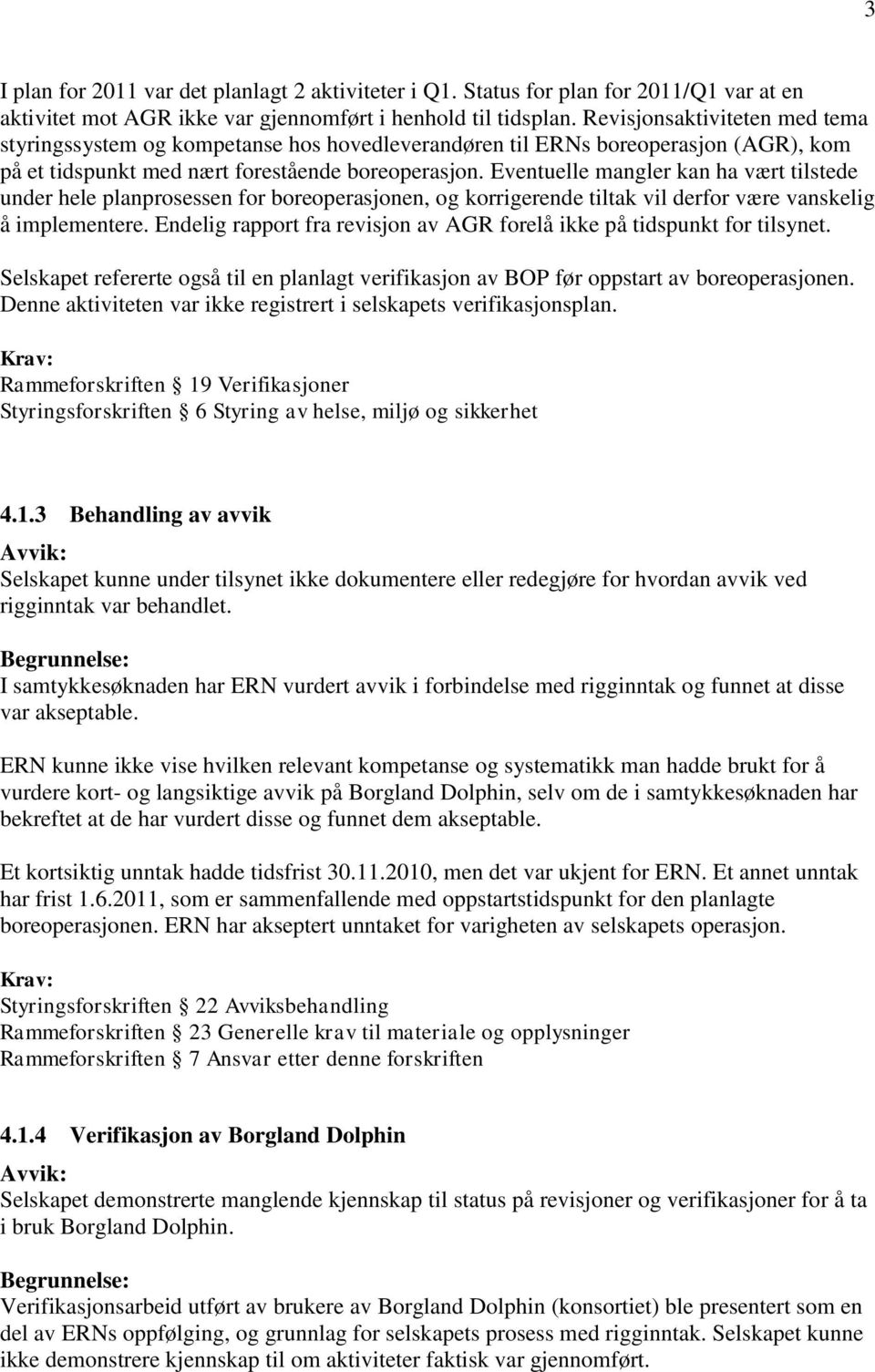 Eventuelle mangler kan ha vært tilstede under hele planprosessen for boreoperasjonen, og korrigerende tiltak vil derfor være vanskelig å implementere.