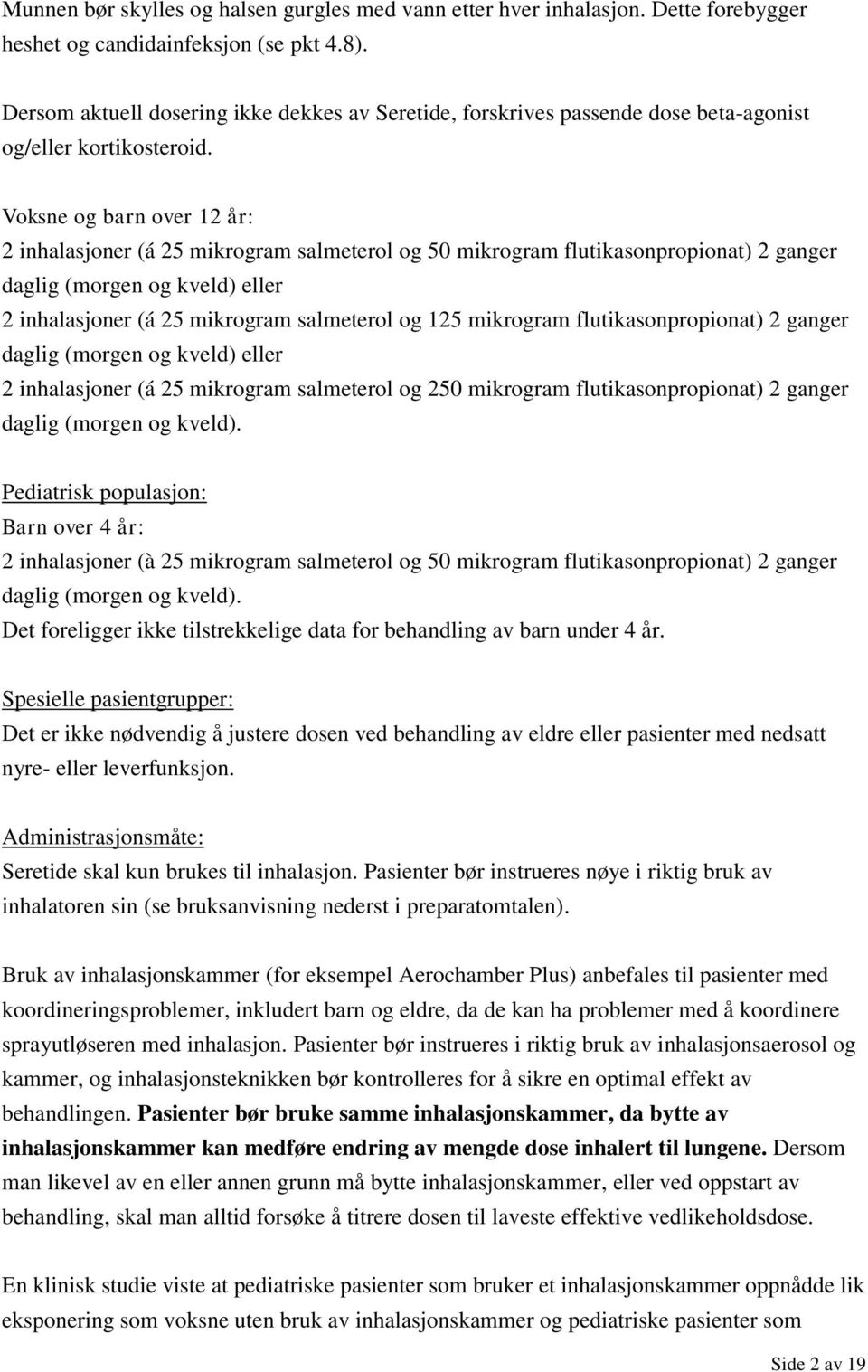 Voksne og barn over 12 år: 2 inhalasjoner (á 25 mikrogram salmeterol og 50 mikrogram flutikasonpropionat) 2 ganger daglig (morgen og kveld) eller 2 inhalasjoner (á 25 mikrogram salmeterol og 125