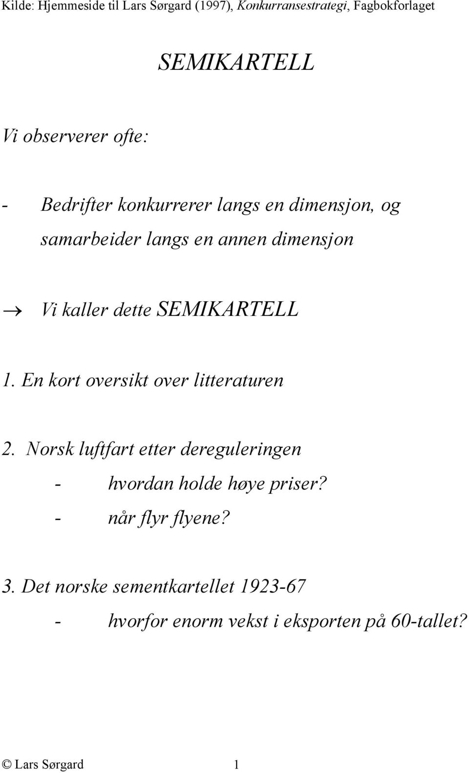 1. En kort oversikt over litteraturen 2. Norsk luftfart etter dereguleringen - hvordan holde høye priser?