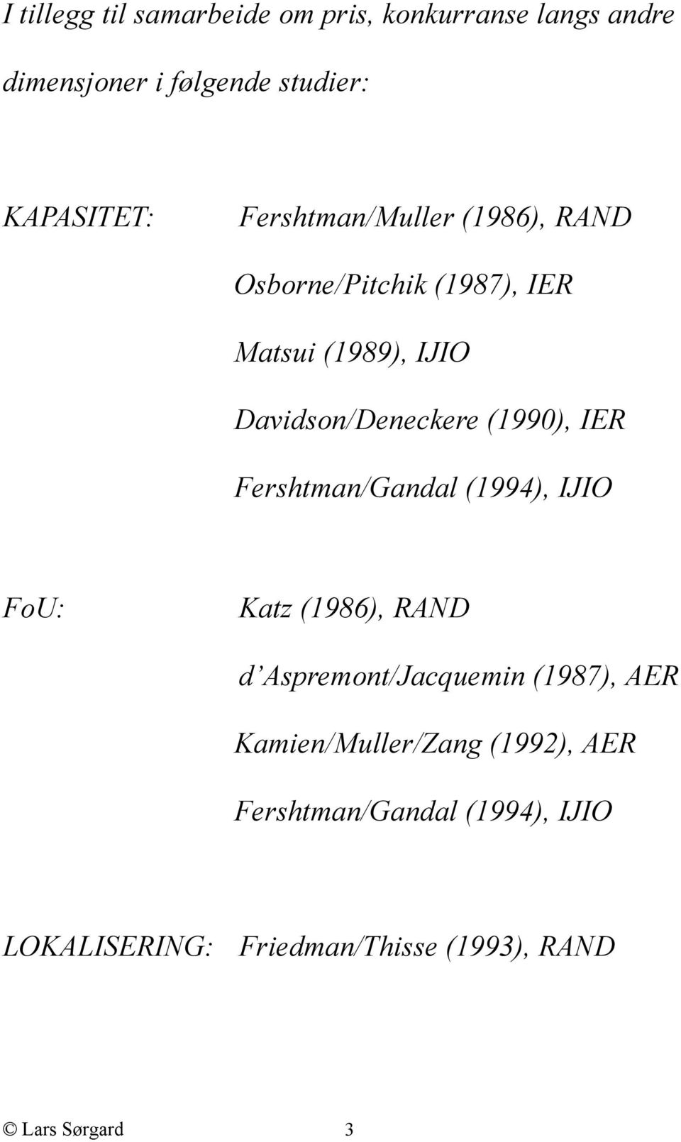 (1990), IER Fershtman/Gandal (1994), IJIO FoU: Katz (1986), RAND d Aspremont/Jacquemin (1987), AER