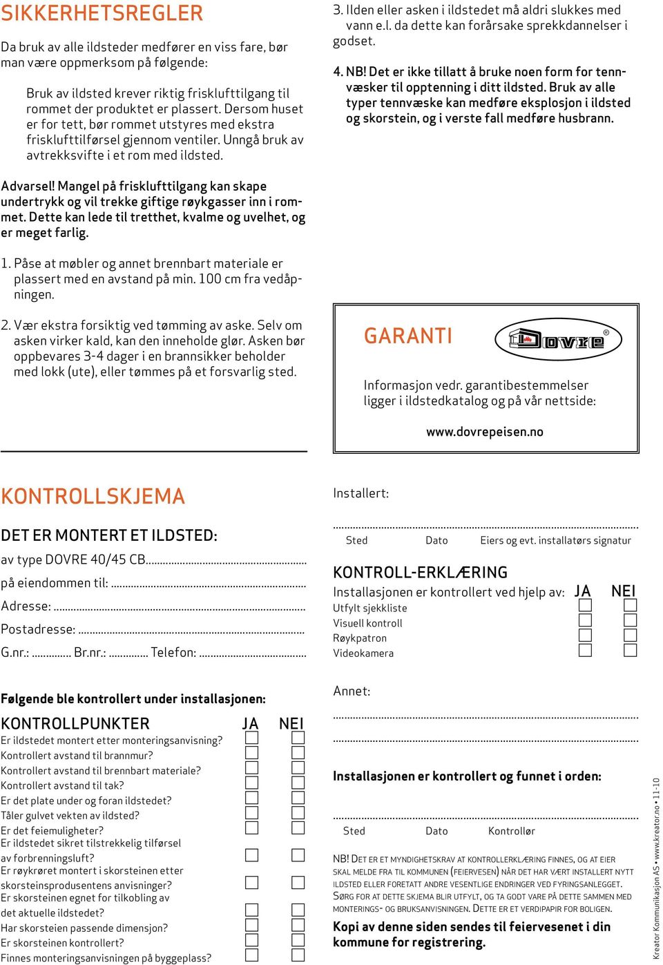 Ilden eller asken i ildstedet må aldri slukkes med vann e.l. da dette kan forårsake sprekkdannelser i godset. 4. nb! Det er ikke tillatt å bruke noen form for tennvæsker til opptenning i ditt ildsted.