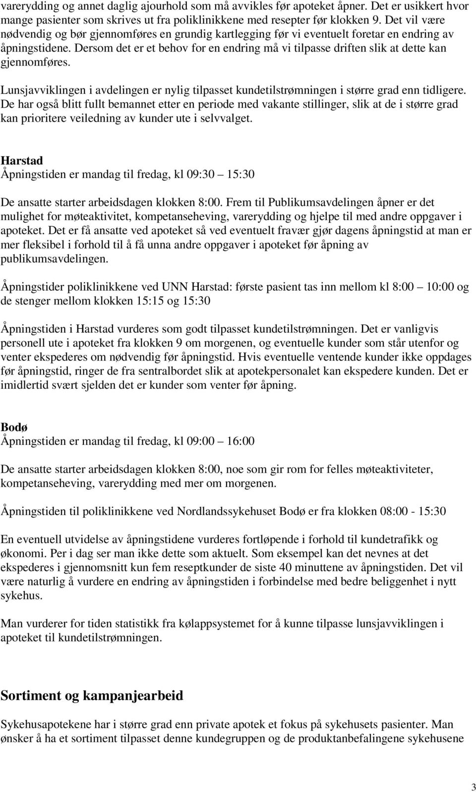 Dersom det er et behov for en endring må vi tilpasse driften slik at dette kan gjennomføres. Lunsjavviklingen i avdelingen er nylig tilpasset kundetilstrømningen i større grad enn tidligere.