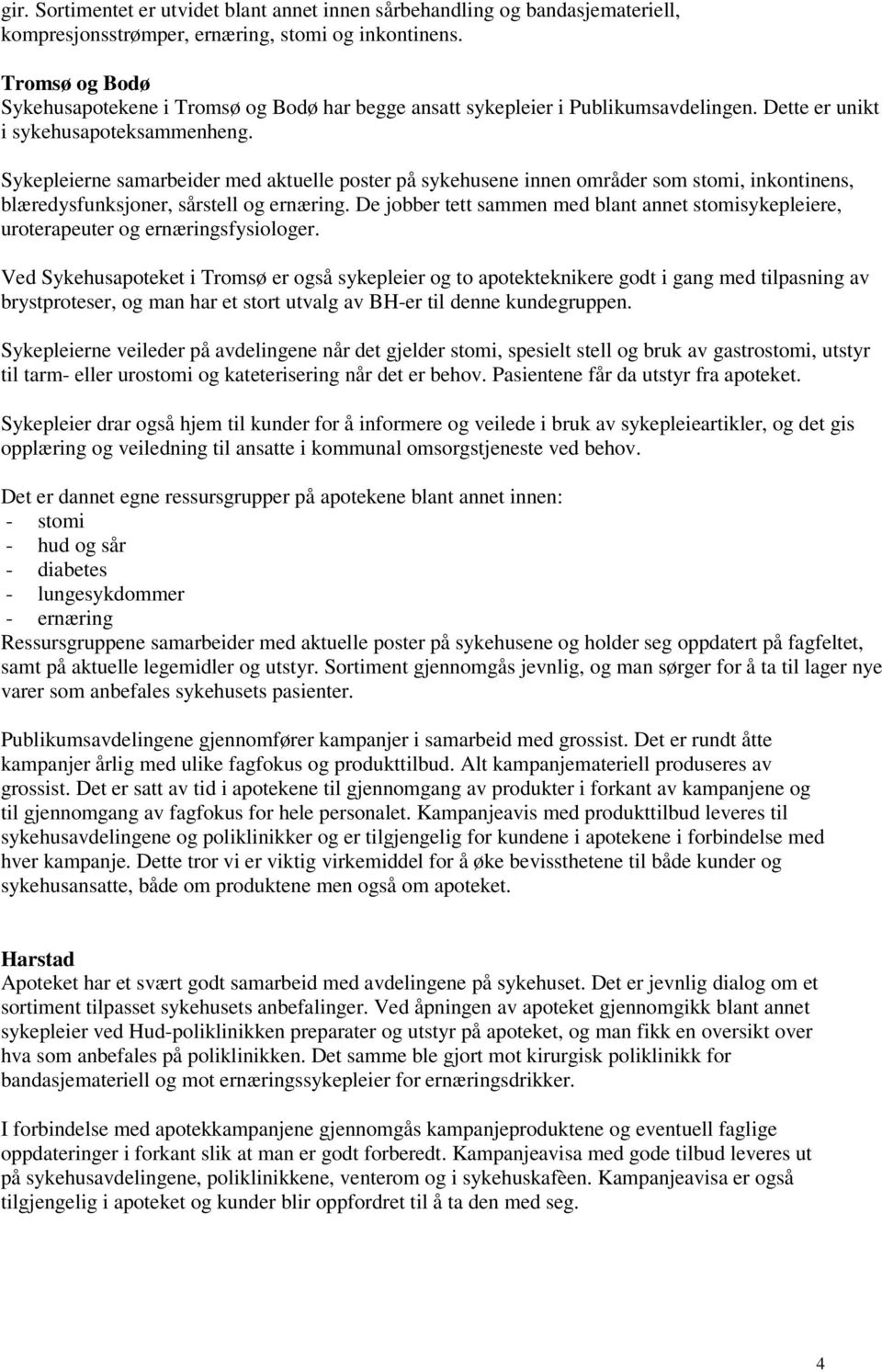 Sykepleierne samarbeider med aktuelle poster på sykehusene innen områder som stomi, inkontinens, blæredysfunksjoner, sårstell og ernæring.