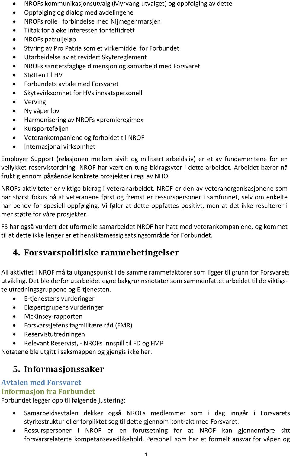 Forbundets avtale med Forsvaret Skytevirksomhet for HVs innsatspersonell Verving Ny våpenlov Harmonisering av NROFs «premieregime» Kursporteføljen Veterankompaniene og forholdet til NROF