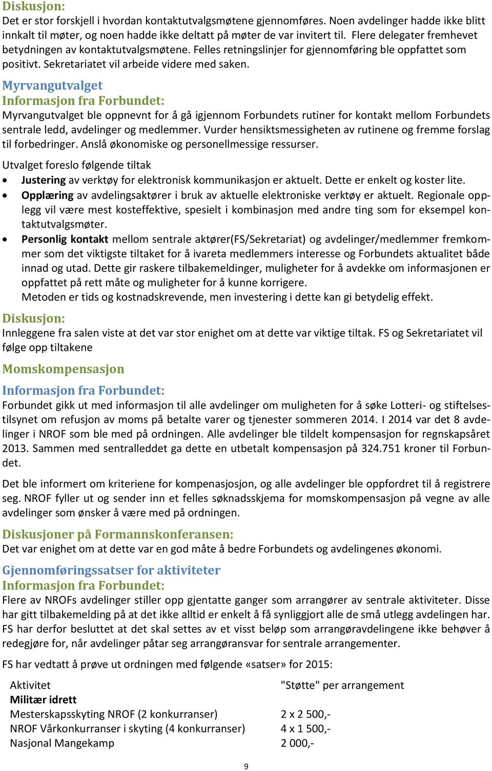 Myrvangutvalget Myrvangutvalget ble oppnevnt for å gå igjennom Forbundets rutiner for kontakt mellom Forbundets sentrale ledd, avdelinger og medlemmer.