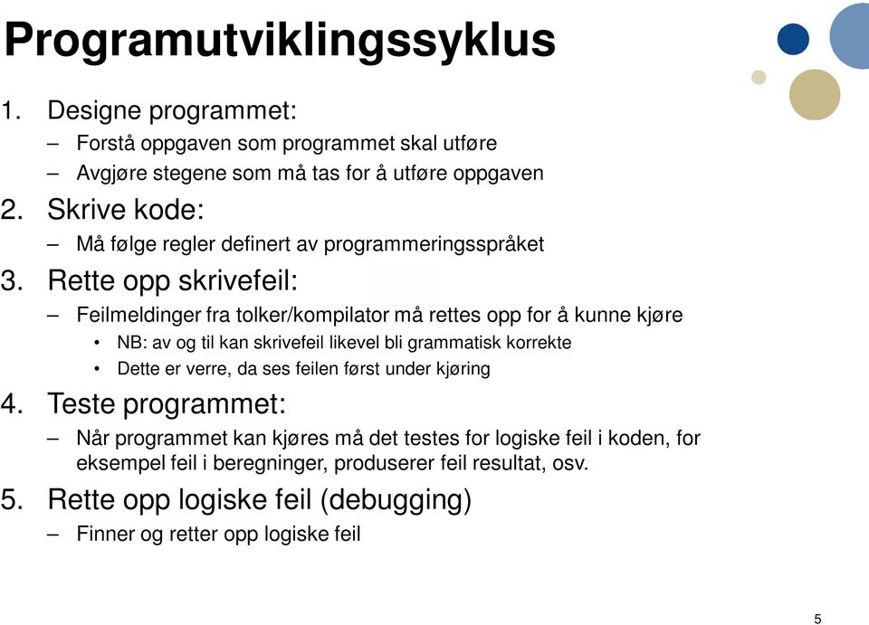 Rette opp skrivefeil: Feilmeldinger fra tolker/kompilator må rettes opp for å kunne kjøre NB: av og til kan skrivefeil likevel bli grammatisk korrekte Dette