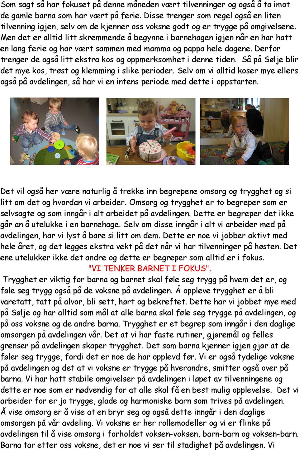 Men det er alltid litt skremmende å begynne i barnehagen igjen når en har hatt en lang ferie og har vært sammen med mamma og pappa hele dagene.