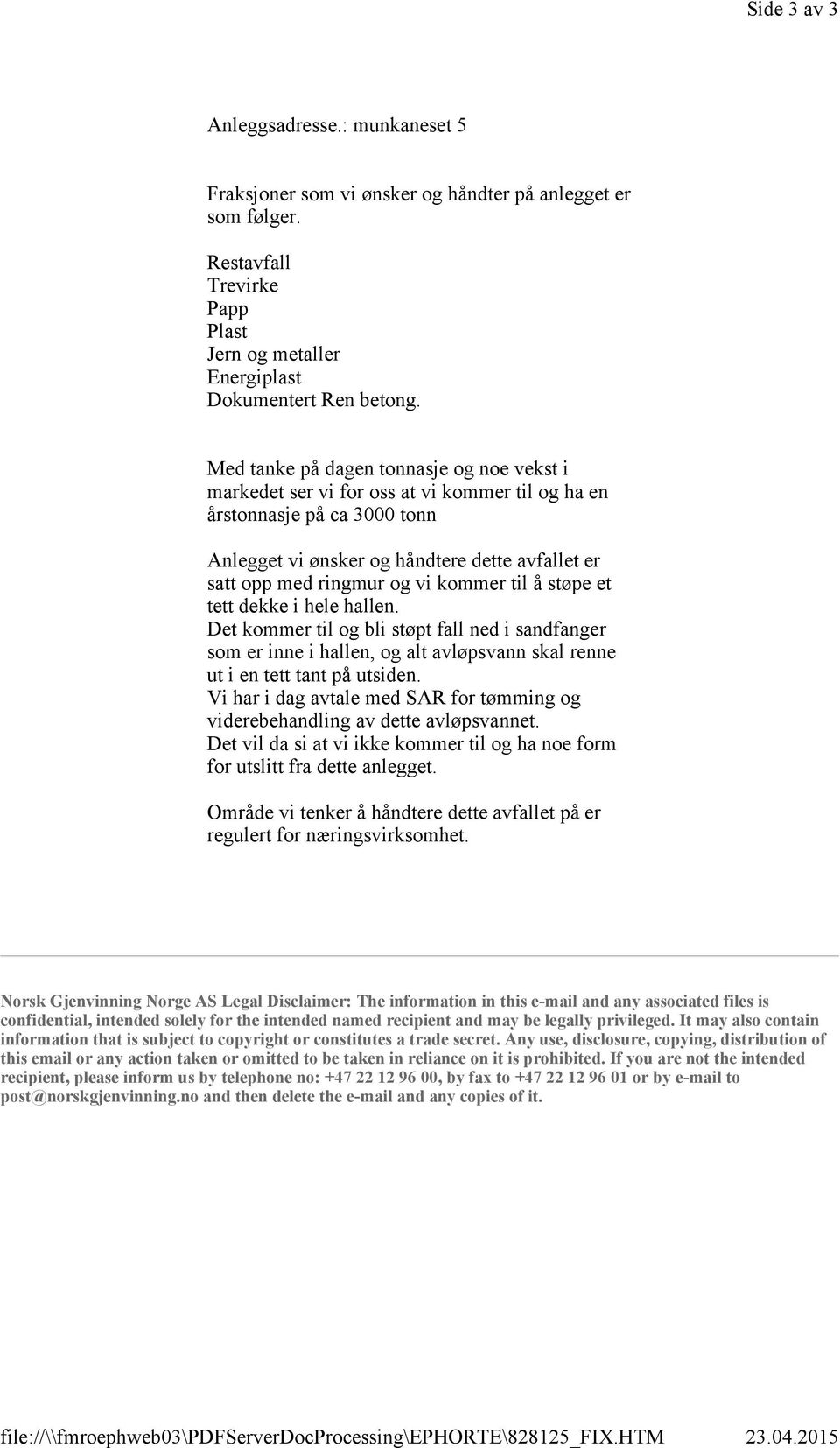 Med tanke på dagen tonnasje og noe vekst i markedet ser vi for oss at vi kommer til og ha en årstonnasje på ca 3000 tonn Anlegget vi ønsker og håndtere dette avfallet er satt opp med ringmur og vi