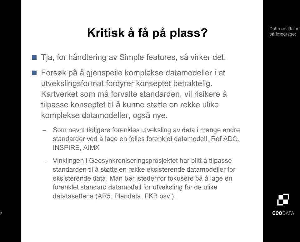 Som nevnt tidligere forenkles utveksling av data i mange andre standarder ved å lage en felles forenklet datamodell.