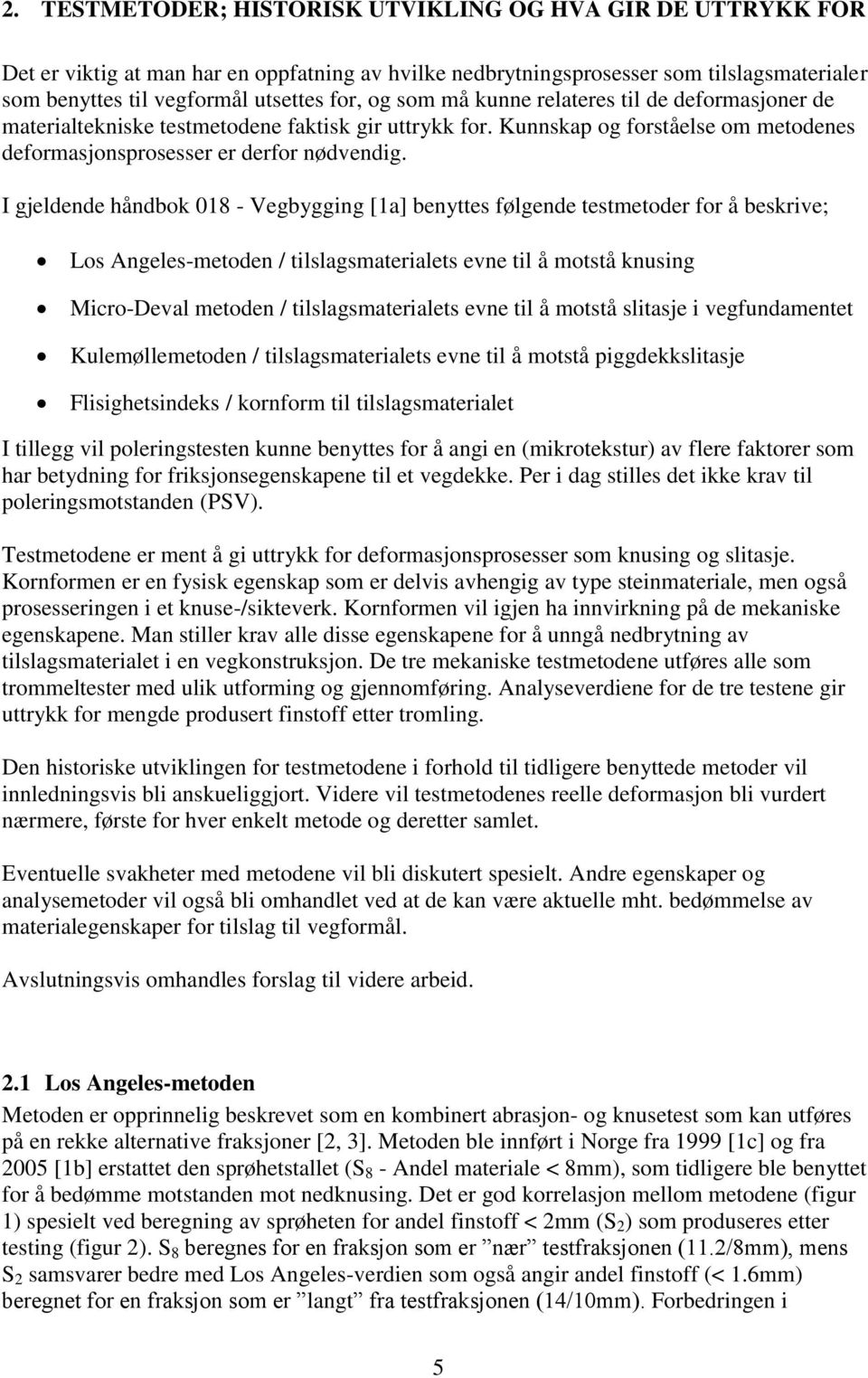 I gjeldende håndbok 018 - Vegbygging [1a] benyttes følgende testmetoder for å beskrive; Los Angeles-metoden / tilslagsmaterialets evne til å motstå knusing Micro-Deval metoden / tilslagsmaterialets