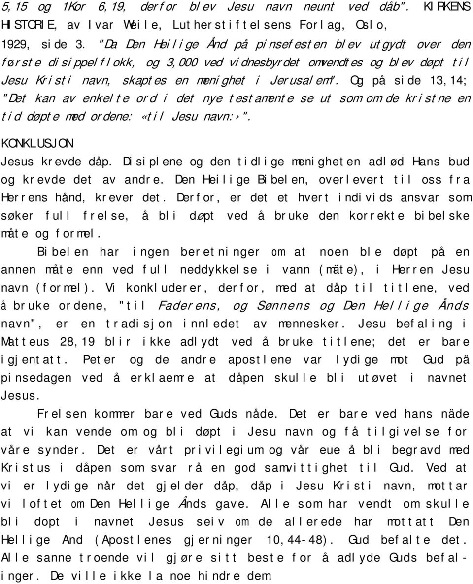 Og på side 13,14; "Det kan av enkelte ord i det nye testamente se ut som om de kristne en tid døpte med ordene: «til Jesu navn: ". KONKLUSJON Jesus krevde dåp.