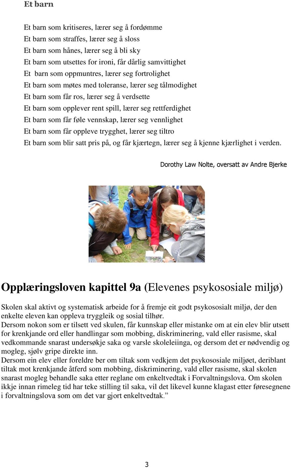 som får føle vennskap, lærer seg vennlighet Et barn som får oppleve trygghet, lærer seg tiltro Et barn som blir satt pris på, og får kjærtegn, lærer seg å kjenne kjærlighet i verden.