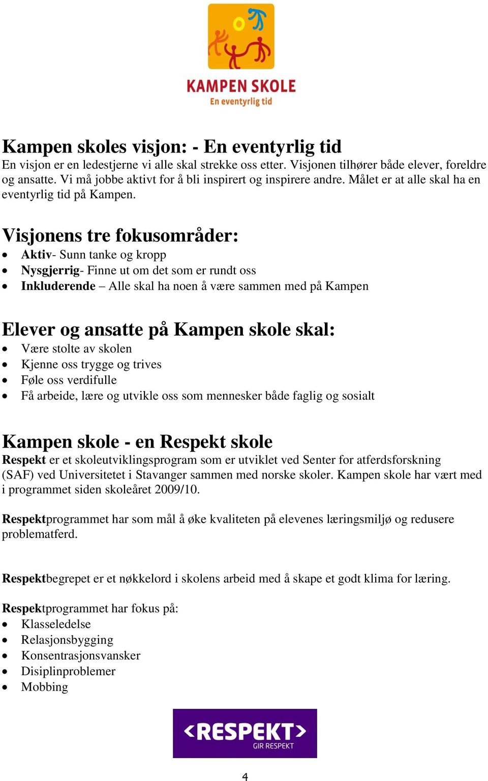 Visjonens tre fokusområder: Aktiv- Sunn tanke og kropp Nysgjerrig- Finne ut om det som er rundt oss Inkluderende Alle skal ha noen å være sammen med på Kampen Elever og ansatte på Kampen skole skal: