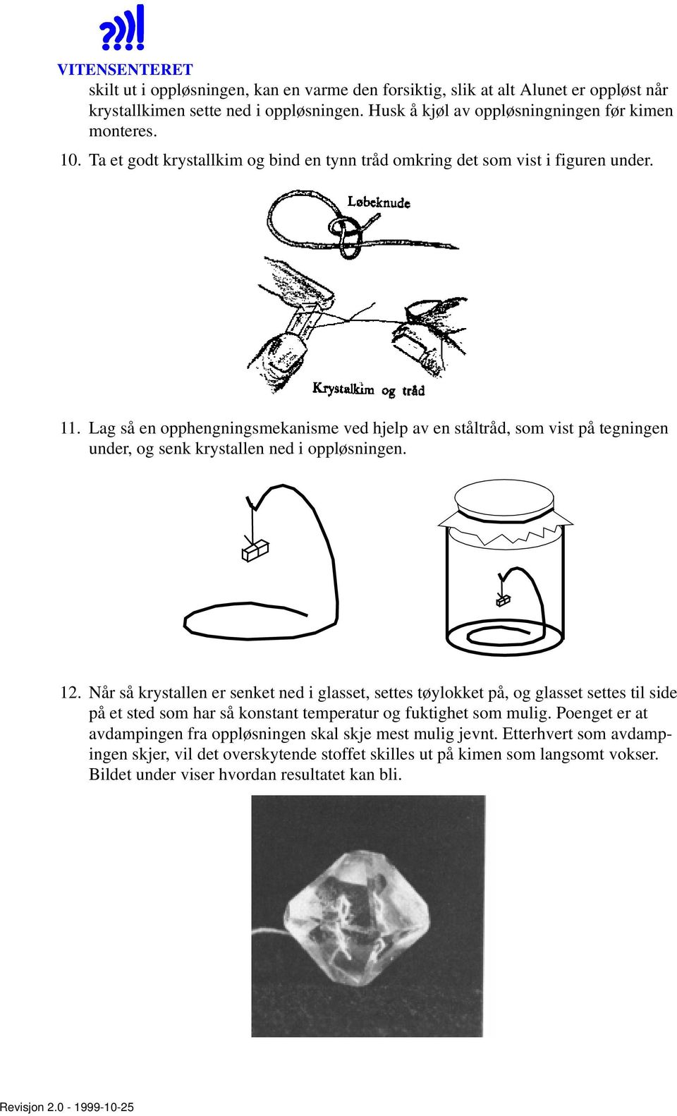 Lag så en opphengningsmekanisme ved hjelp av en ståltråd, som vist på tegningen under, og senk krystallen ned i oppløsningen. 12.