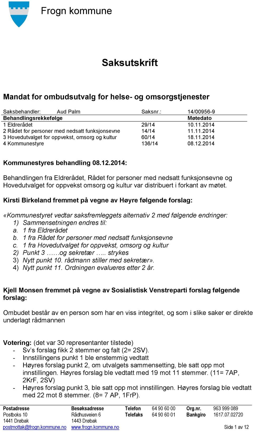 2014 Kommunestyres behandling 08.12.2014: Behandlingen fra Eldrerådet, Rådet for personer med nedsatt funksjonsevne og Hovedutvalget for oppvekst omsorg og kultur var distribuert i forkant av møtet.