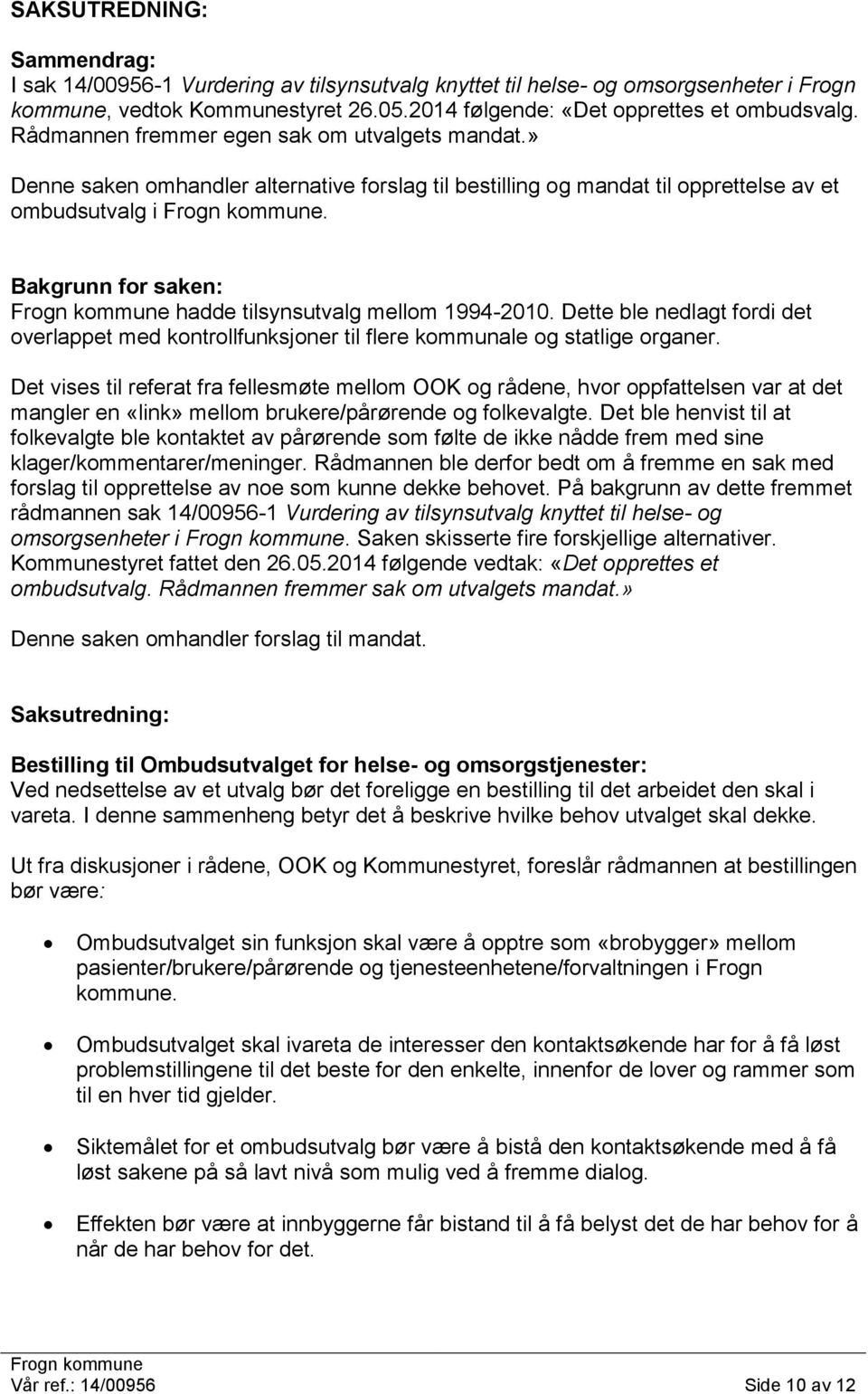 Bakgrunn for saken: hadde tilsynsutvalg mellom 1994-2010. Dette ble nedlagt fordi det overlappet med kontrollfunksjoner til flere kommunale og statlige organer.