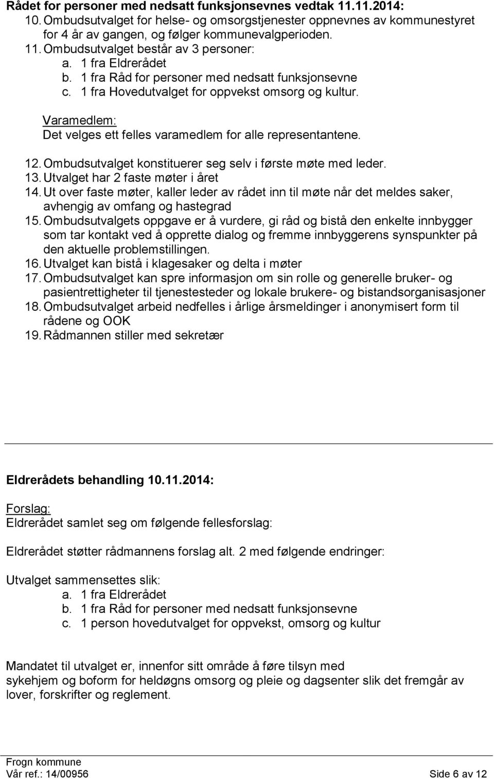 Utvalget har 2 faste møter i året 14. Ut over faste møter, kaller leder av rådet inn til møte når det meldes saker, avhengig av omfang og hastegrad 15.