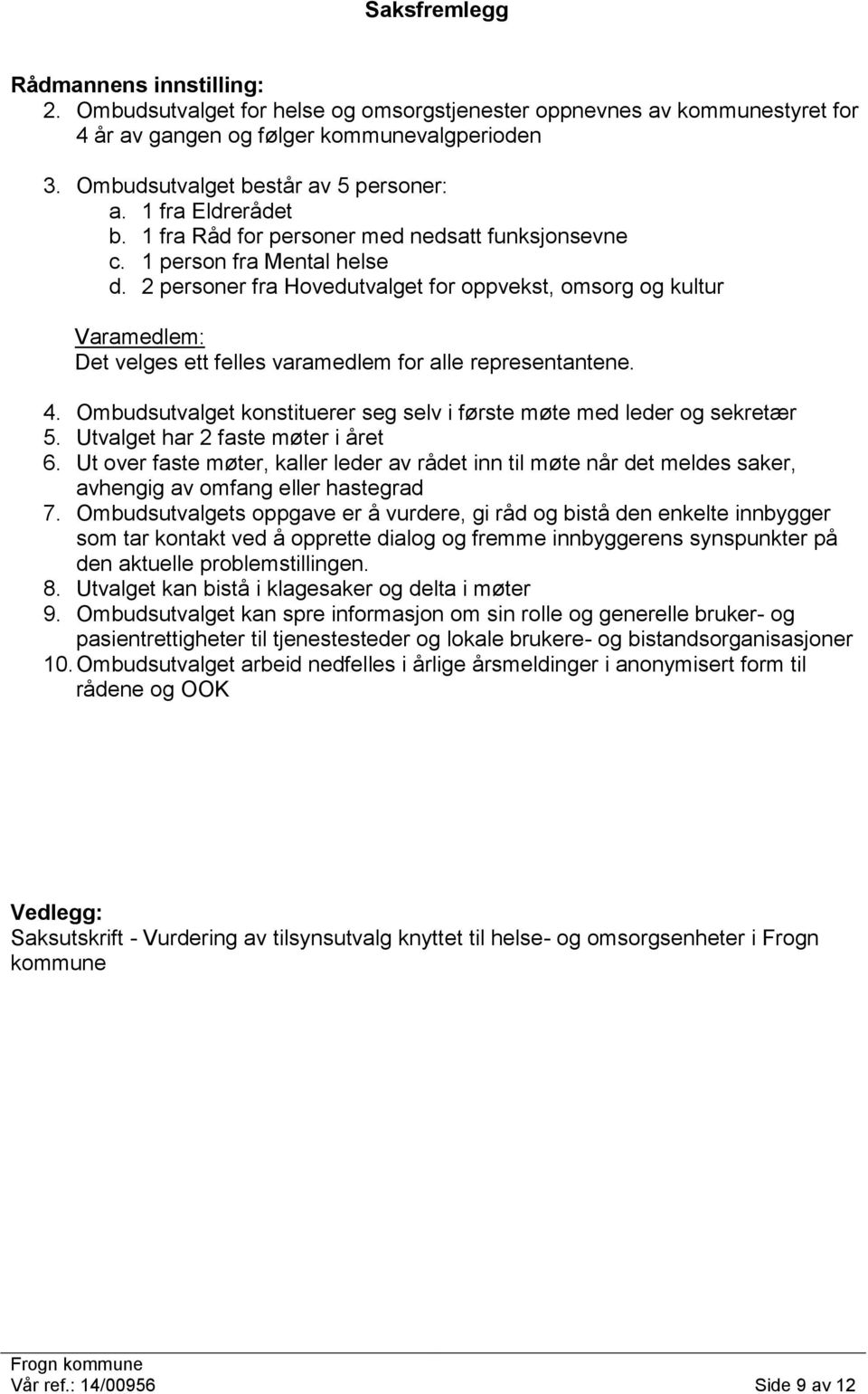 4. Ombudsutvalget konstituerer seg selv i første møte med leder og sekretær 5. Utvalget har 2 faste møter i året 6.