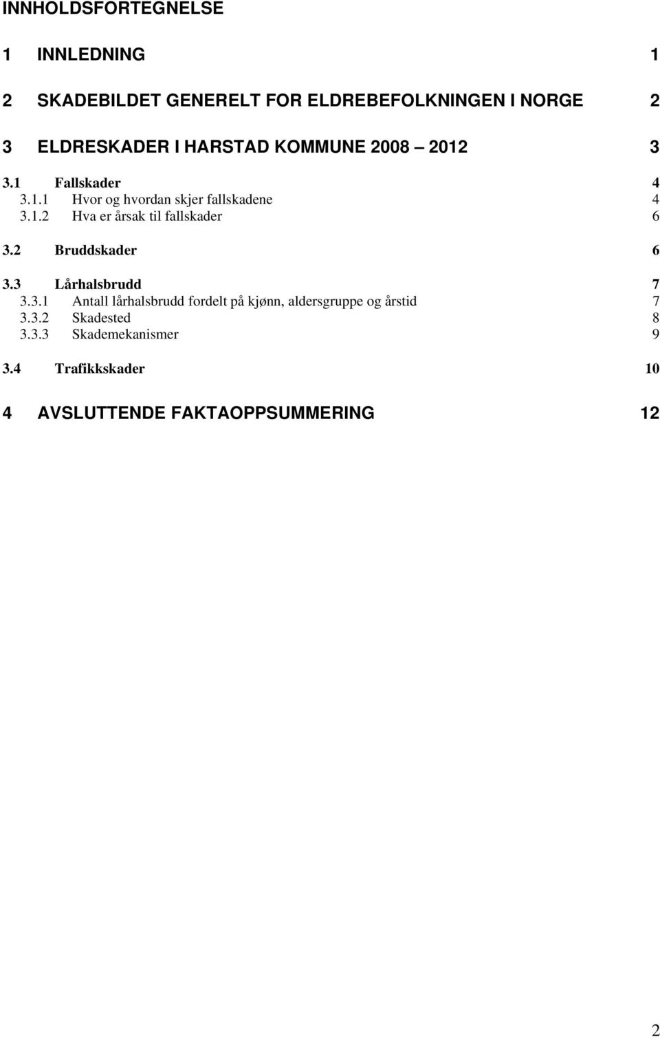 2 Bruddskader 6 3.3 Lårhalsbrudd 7 3.3.1 Antall lårhalsbrudd fordelt på kjønn, aldersgruppe og årstid 7 3.3.2 Skadested 8 3.