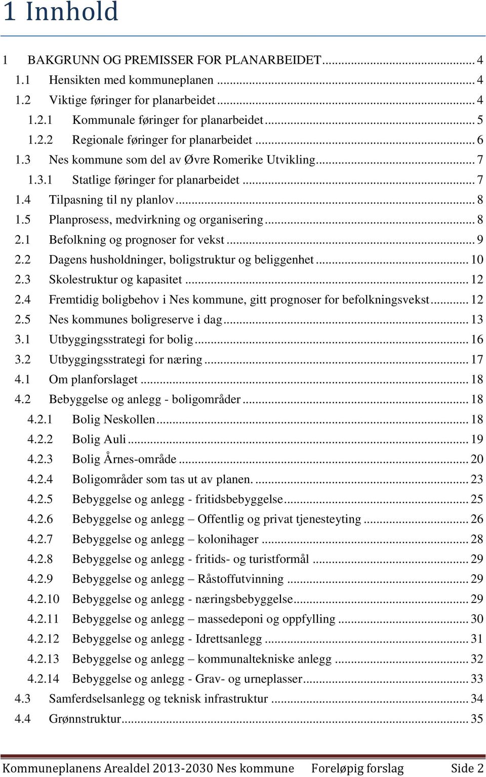 1 Befolkning og prognoser for vekst... 9 2.2 Dagens husholdninger, boligstruktur og beliggenhet... 10 2.3 Skolestruktur og kapasitet... 12 2.