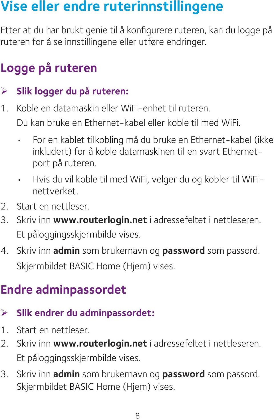 For en kablet tilkobling må du bruke en Ethernet-kabel (ikke inkludert) for å koble datamaskinen til en svart Ethernetport på ruteren.