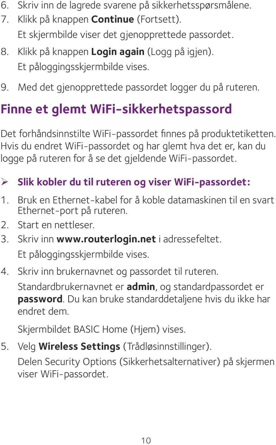 Hvis du endret WiFi-passordet og har glemt hva det er, kan du logge på ruteren for å se det gjeldende WiFi-passordet. ¾ Slik kobler du til ruteren og viser WiFi-passordet: 1.