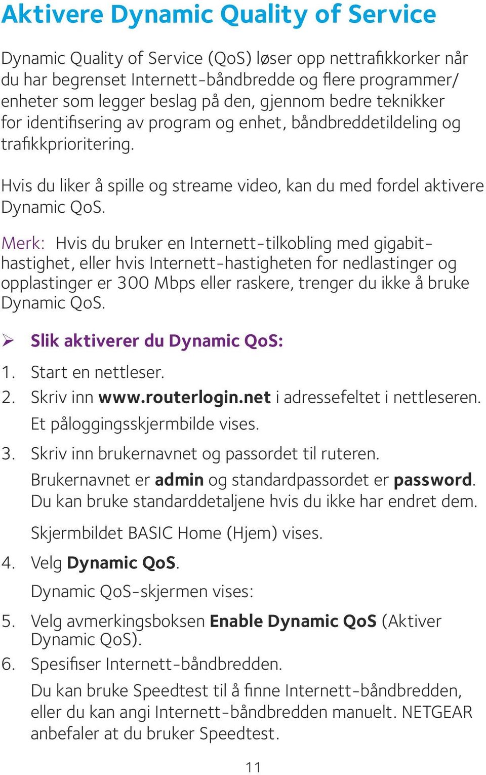 Merk: Hvis du bruker en Internett-tilkobling med gigabithastighet, eller hvis Internett-hastigheten for nedlastinger og opplastinger er 300 Mbps eller raskere, trenger du ikke å bruke Dynamic QoS.