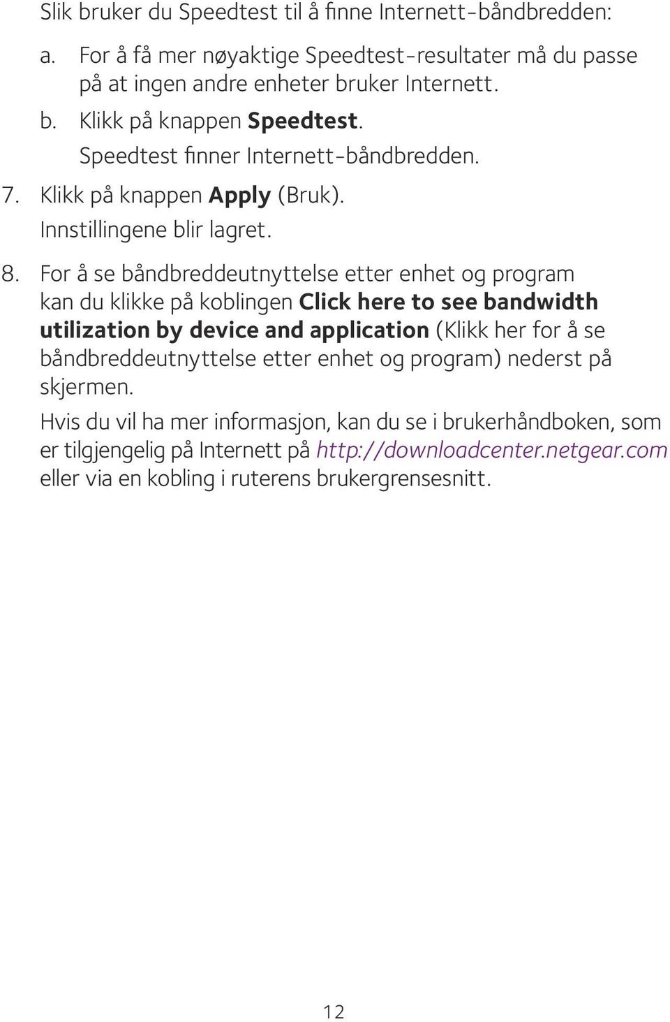 For å se båndbreddeutnyttelse etter enhet og program kan du klikke på koblingen Click here to see bandwidth utilization by device and application (Klikk her for å se