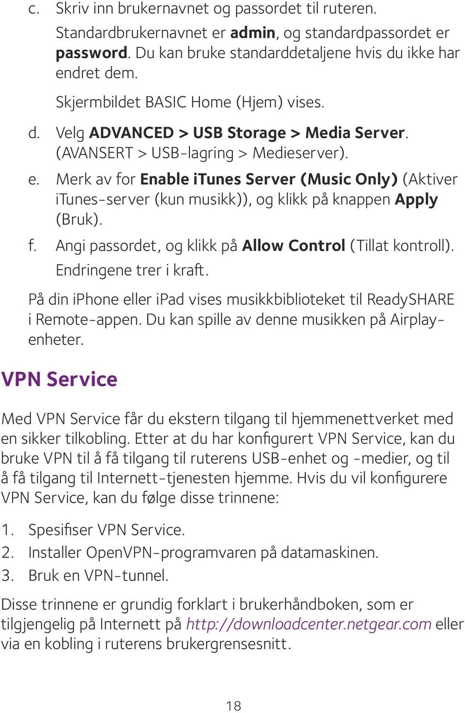 Merk av for Enable itunes Server (Music Only) (Aktiver itunes-server (kun musikk)), og klikk på knappen Apply (Bruk). f. Angi passordet, og klikk på Allow Control (Tillat kontroll).