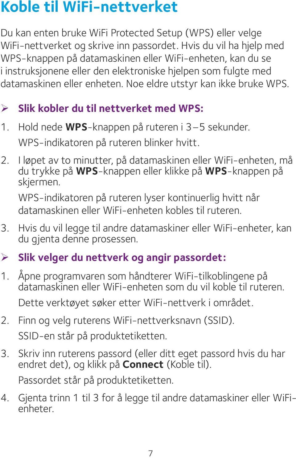 Noe eldre utstyr kan ikke bruke WPS. ¾ Slik kobler du til nettverket med WPS: 1. Hold nede WPS-knappen på ruteren i 3 5 sekunder. WPS-indikatoren på ruteren blinker hvitt. 2.