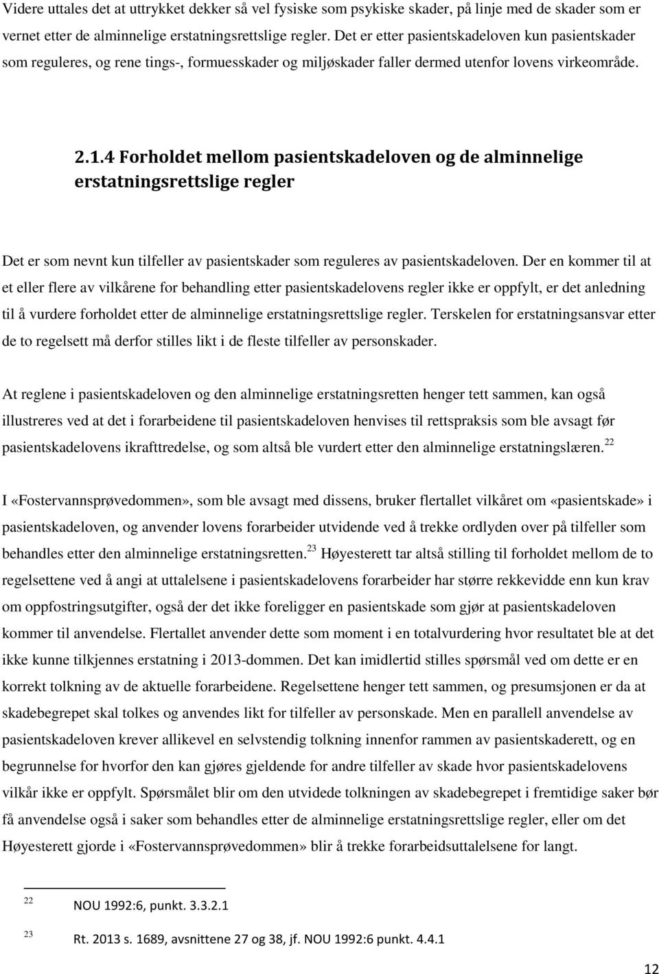 4 Forholdet mellom pasientskadeloven og de alminnelige erstatningsrettslige regler Det er som nevnt kun tilfeller av pasientskader som reguleres av pasientskadeloven.