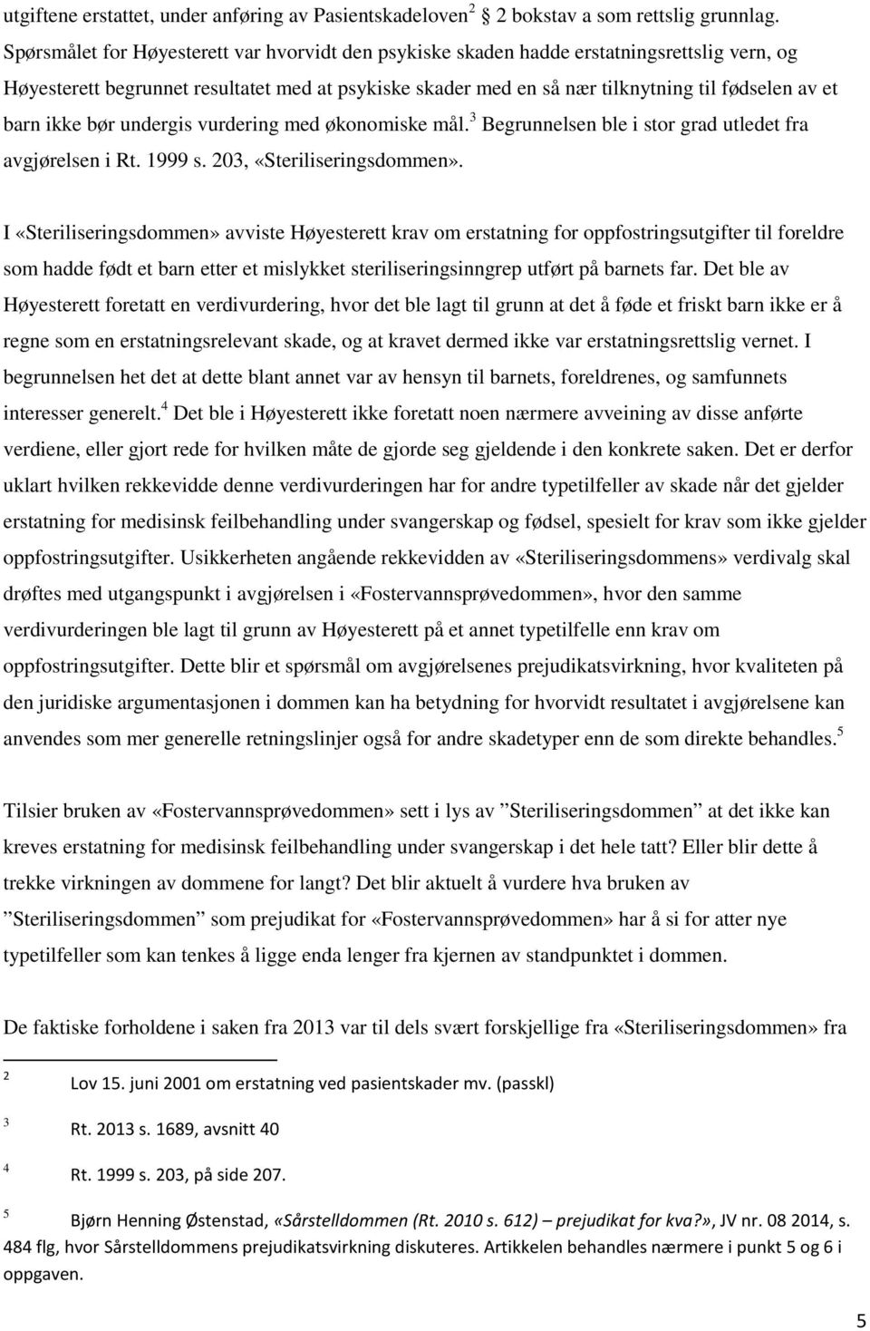 barn ikke bør undergis vurdering med økonomiske mål. 3 Begrunnelsen ble i stor grad utledet fra avgjørelsen i Rt. 1999 s. 203, «Steriliseringsdommen».